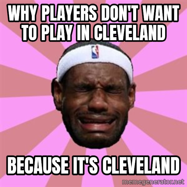 LeBron James meme: why players don't want to play in cleveland / because it's cleveland