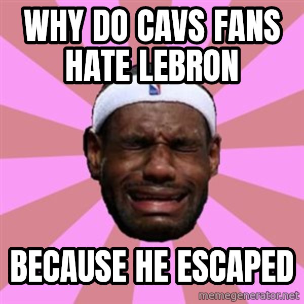 LeBron James meme: why do cavs fans hate lebron / because he escaped