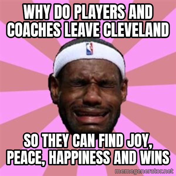 LeBron James meme: why do players and coaches leave CLEVELAND / so they can find joy, peace, happiness and wins