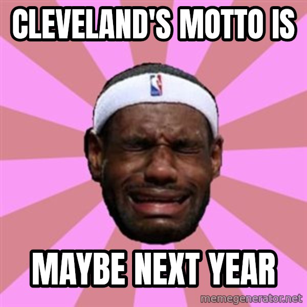 LeBron James meme: cleveland's motto is / maybe next year