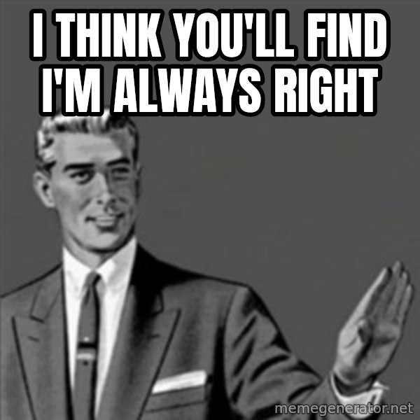 Correction Guy meme: I THINK YOU'LL FIND I'M ALWAYS RIGHT