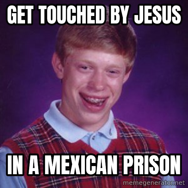 Bad Luck Brian meme: GET TOUCHED BY JESUS / IN A MEXICAN PRISON