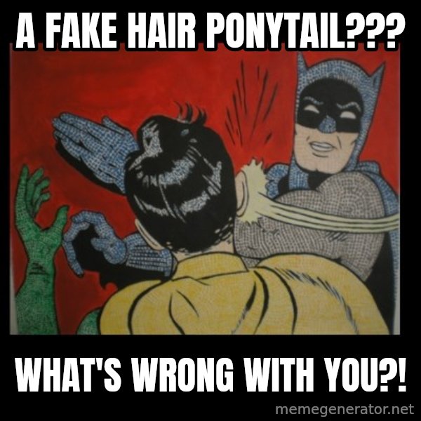batman slap robin meme: a fake hair ponytail??? / what's wrong with you?!