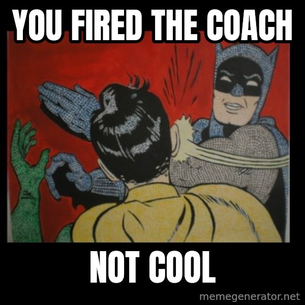 Batman Slappp meme: you fired the coach / not cool