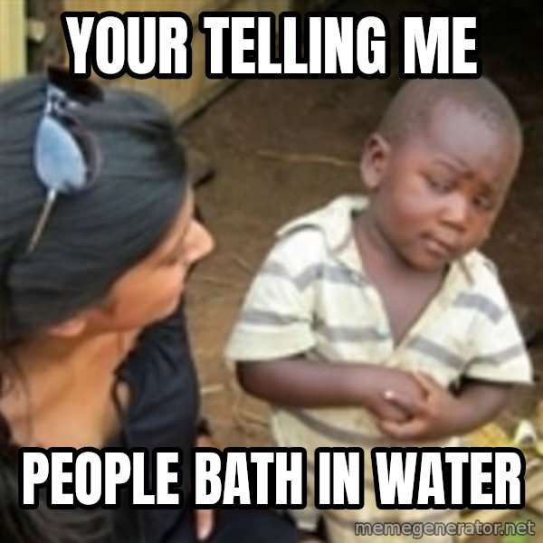 Skeptical african kid  meme: YOUR TELLING ME / PEOPLE BATH IN WATER