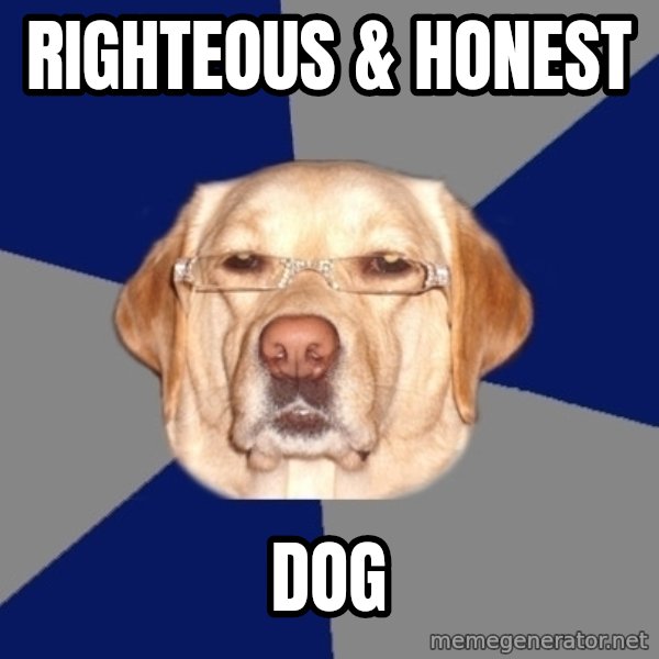 Racist Dog meme: righteous & honest / dog