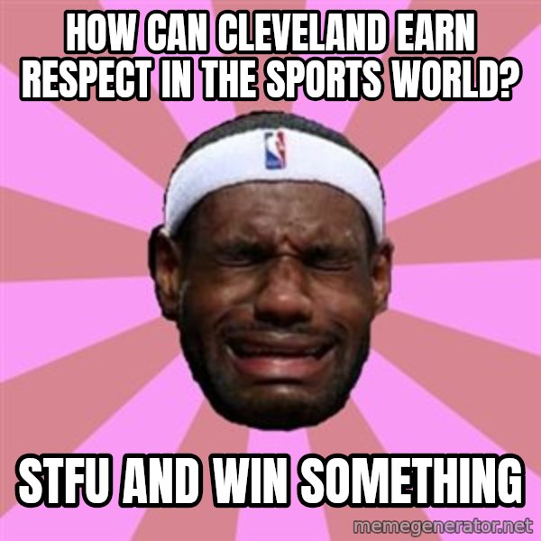 LeBron James meme: how can cleveland earn respect in the sports world? / stfu and win something