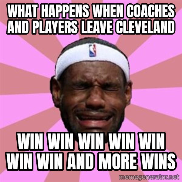LeBron James meme: what happens when coaches and players leave cleveland / win win win win win win win and more wins
