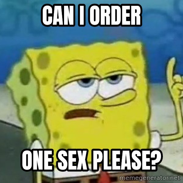 Tough Spongebob meme: Can I order / one sex please?