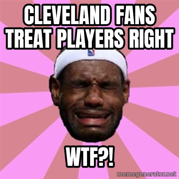 LeBron James meme: cleveland fans treat players right / wtf?!