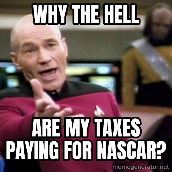 Picard Wtf meme: WHY THE HELL / ARE MY TAXES       PAYING FOR NASCAR?
