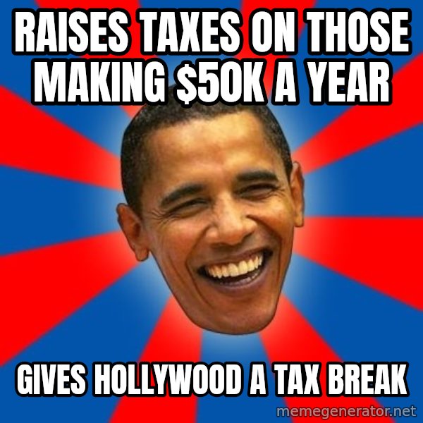 Obama meme: RAises taxes on those making $50k a year / Gives hollywood a tax break