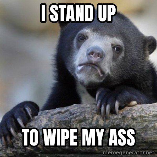 Confession Bear meme: i stand up / to wipe my ass