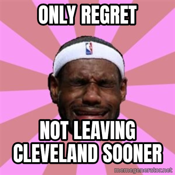 LeBron James meme: only REGRET / not leaving cleveland sooner