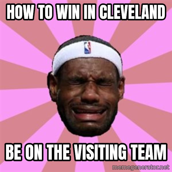 LeBron James meme: how to win in cleveland / be on the visiting team