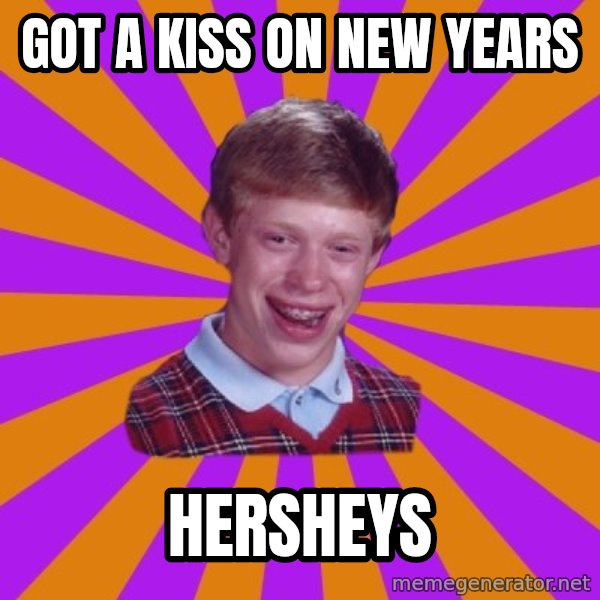 Unlucky Brian Strikes Again meme: GOT A KISS ON NEW YEARS / HERSHEYS
