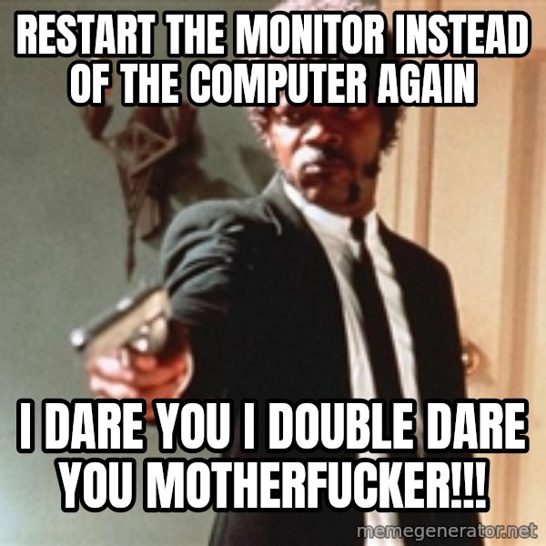 I double dare you meme: restart the monitor instead of the computer again / I dare you i double dare you motherfucker!!!