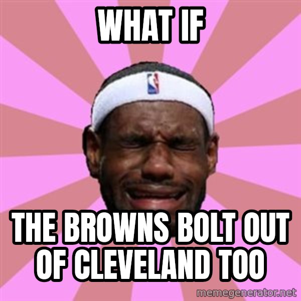 LeBron James meme: what if / the browns bolt out of cleveland too