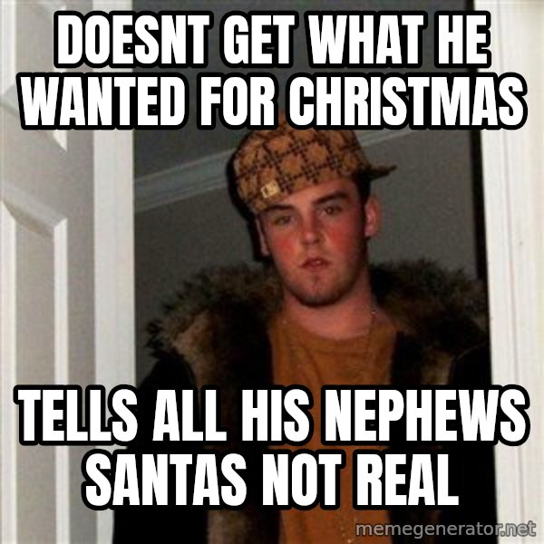 Scumbag Steve meme: doesnt get what he wanted for christmas / tells all his nephews santas not real