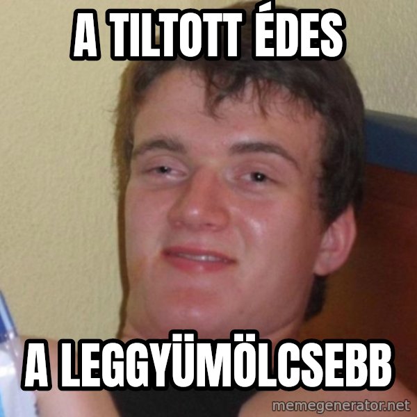 high/drunk guy meme: a Tiltott édes / a leggyümölcsebb