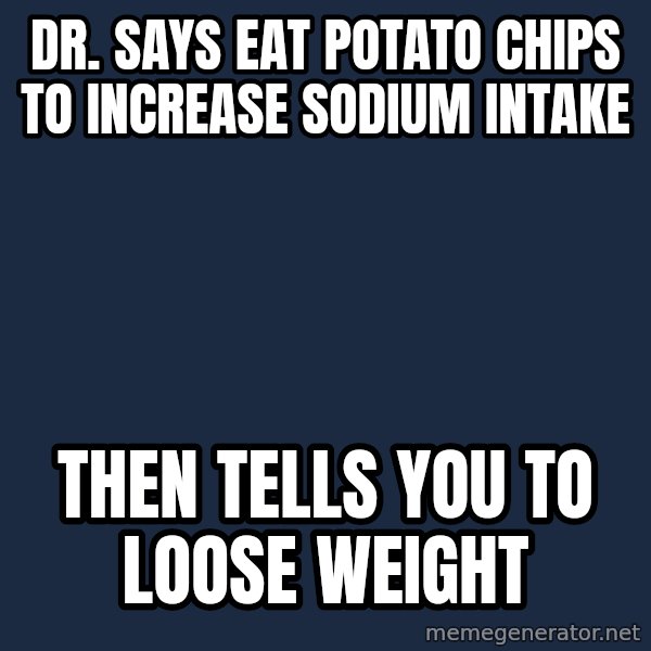 Chronic Illness Cat meme: Dr. says eat potato chips to increase sodium intake / then tells you to loose weight