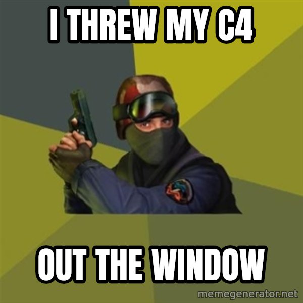 Counter Strike meme: I threw MY C4 / Out the Window