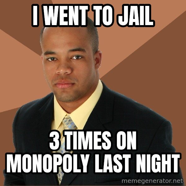 Successful Black Man meme: i went to jail / 3 times on monopoly last night
