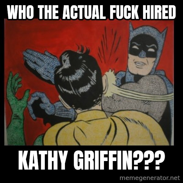 Batman Slappp meme: who the ACTUAL fuck hired / KATHY GRIFFIN???