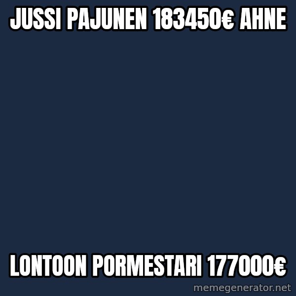 Katainen Perkele meme: Jussi Pajunen  183450€    Ahne / Lontoon   pormestari  177000€