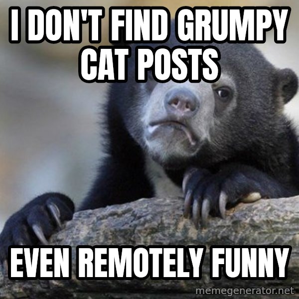 Confession Bear meme: I don't find Grumpy cat posts / even remotely funny