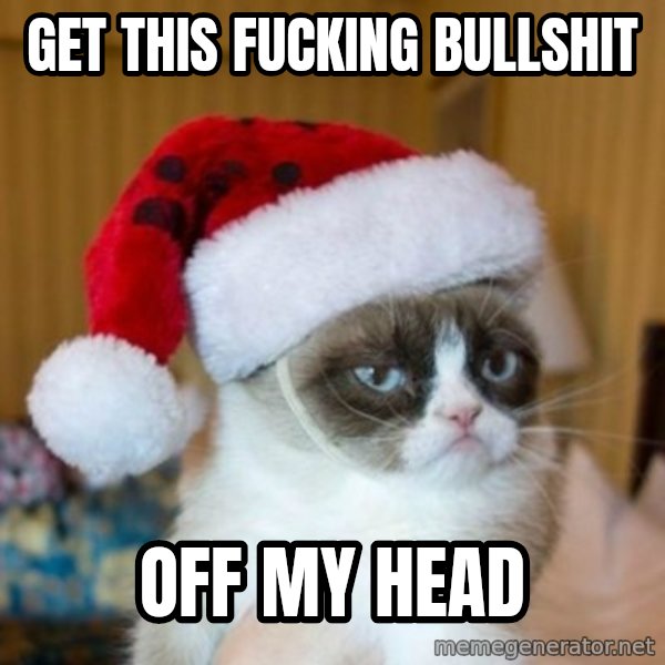 Grumpy Cat Santa Hat meme: get this fucking bullshit / off my head