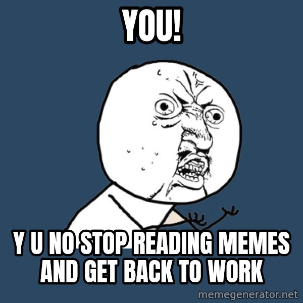 Y U No meme: YOU! / y u no stop reading memes and get back to work