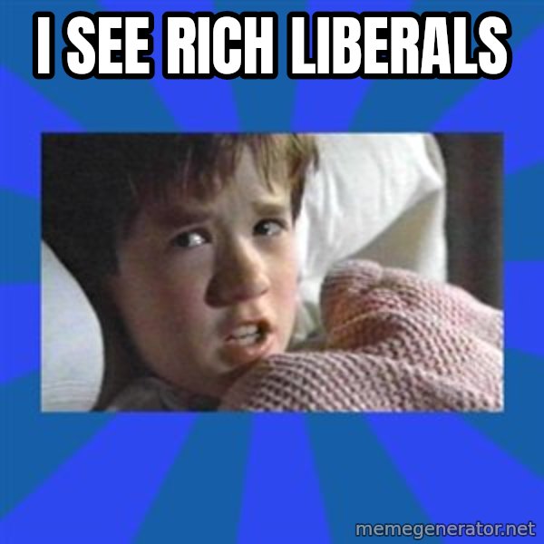 i see dead people meme: i see rich liberals