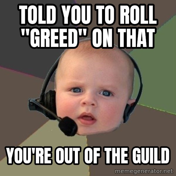 FPS N00b meme: told you to roll "Greed" on that / you're out of the guild