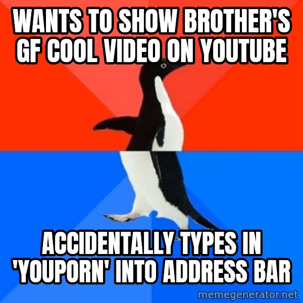 Socially Awesome Awkward Penguin meme: wants to show brother's GF cool video on youtube / accidentally types in 'youporn' into address bar