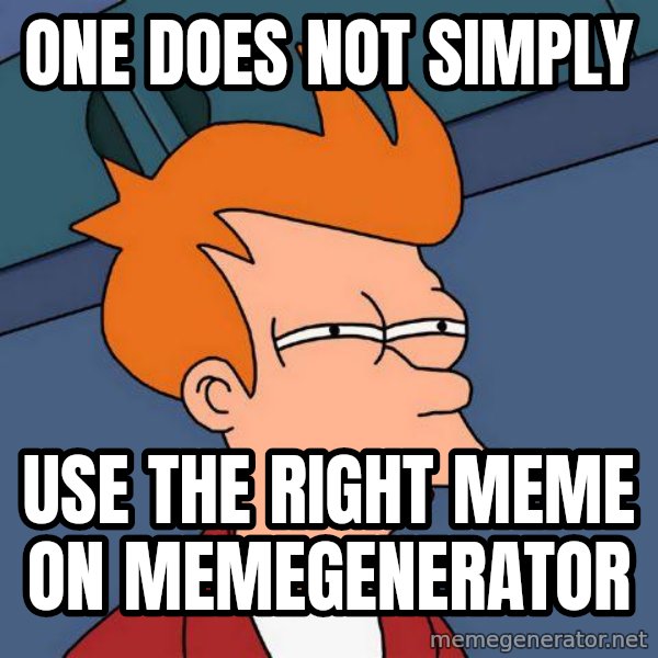 Futurama Fry meme: one does not simply / use the right meme on memegenerator