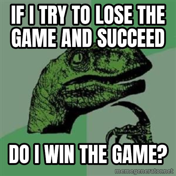 Philosoraptor meme: If I try to lose the game and succeed / do I win the game?