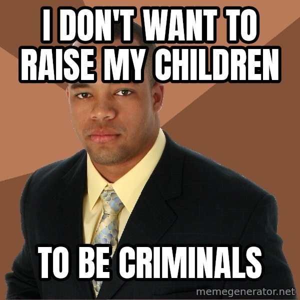 Successful Black Man meme: I don't want to Raise my children / To be criminals