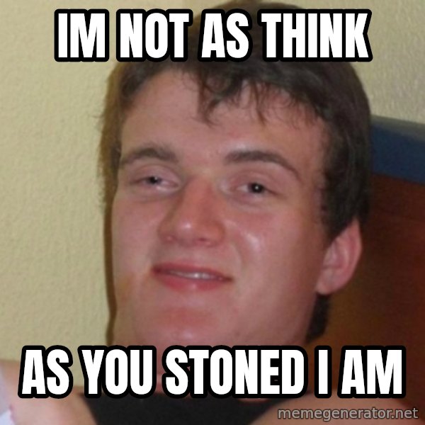 Really Stoned Guy meme: im not as think / as you stoned i am