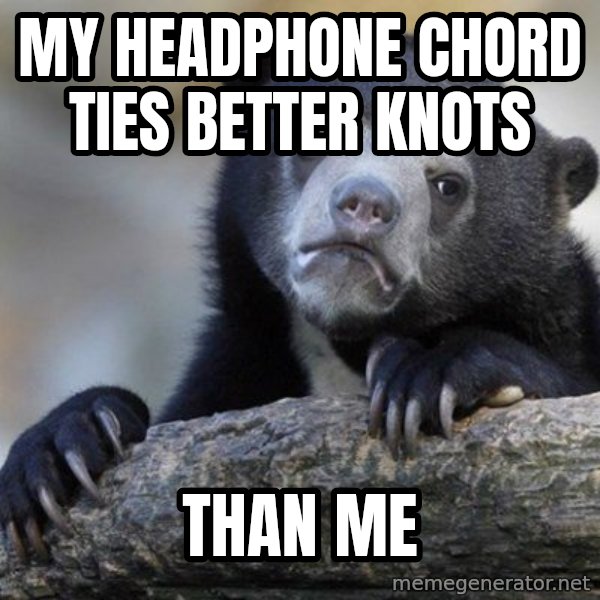 Confession Bear meme: My Headphone Chord Ties better knots / Than Me