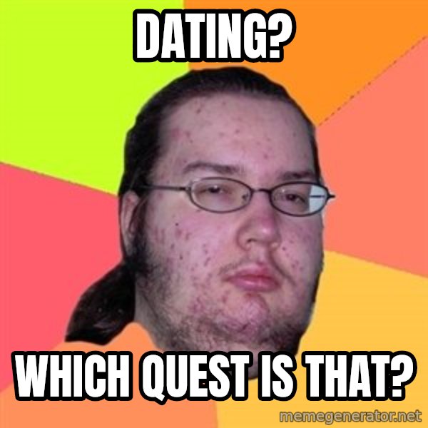 Butthurt Dweller meme: datıng? / which quest ıs that?