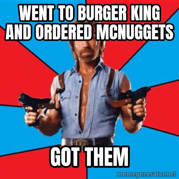 Chuck Norris  meme: went to burger king and ordered mcnuggets / got them