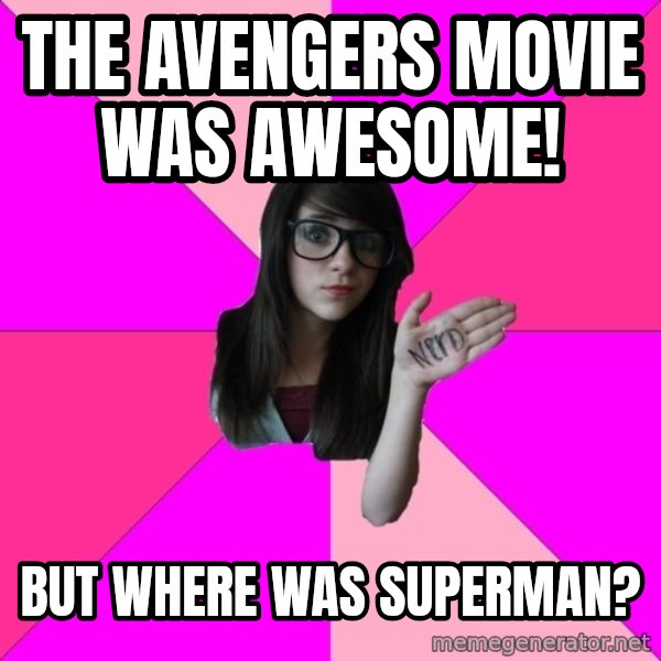 Idiot Nerd Girl meme: The Avengers movie was awesome! / But where was superman?