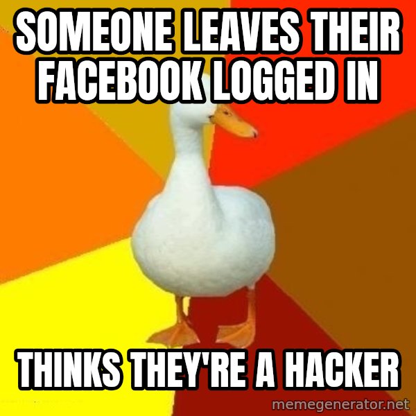 Technologically Impaired Duck meme: someone leaves their facebook logged in / THINKS THEY'RE A HACKER