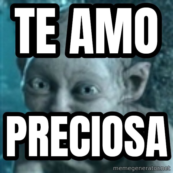 SmeagolS Precious meme: TE AMO / PRECIOSA