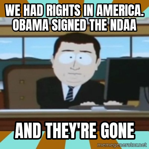 And it's gone meme: we had rights in america. obama signed the ndaa / and they're gone