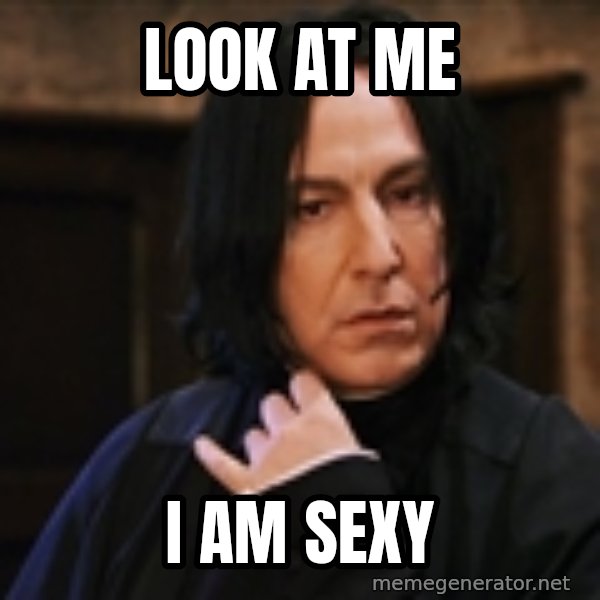 Professor Snape meme: look at me / i am sexy