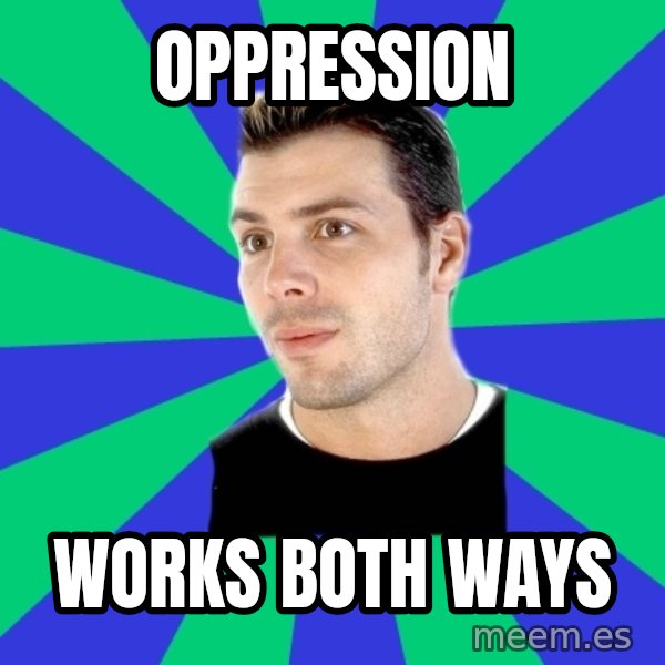 White Cishet Opinions meme: oppression / works both ways