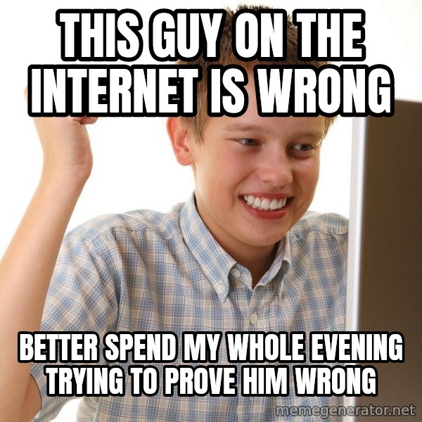First Day on the internet kid meme: this guy on the internet is wrong / Better spend my whole evening trying to prove him wrong