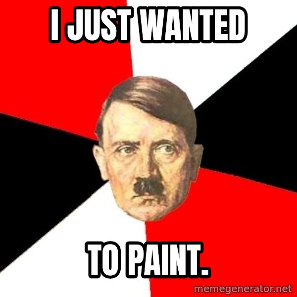 Advice Hitler meme: I JUst wanted / to paint.